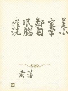 催眠邻家美母的洗脑日常小说
