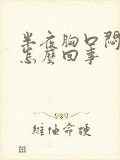 半夜胸口闷疼是怎么回事