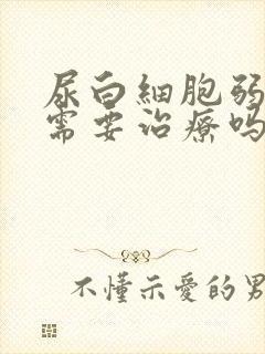 尿白细胞弱阳性需要治疗吗