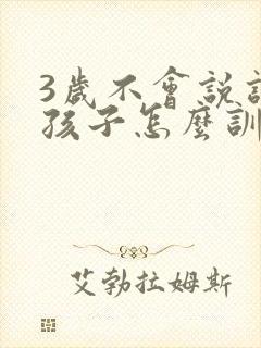 3岁不会说话的孩子怎么训练