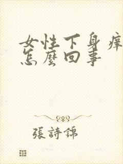 女性下身痒痛是怎么回事