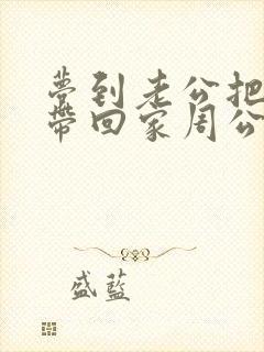 梦到老公把小三带回家周公解梦