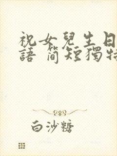 祝女儿生日祝福语 简短独特