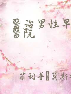 医治男性早些泄医院