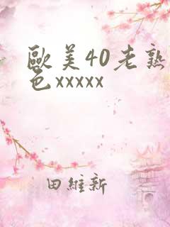 欧美40老熟妇色xxxxx