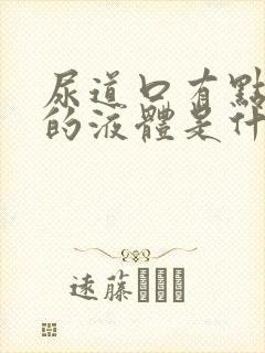 尿道口有点透明的液体是什么