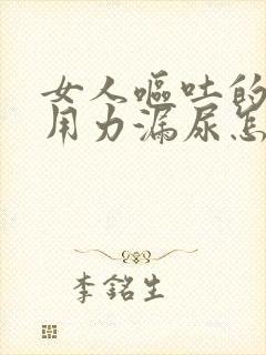 女人呕吐的时候用力漏尿怎么回事