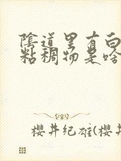 阴道里有白色的粘稠物是啥