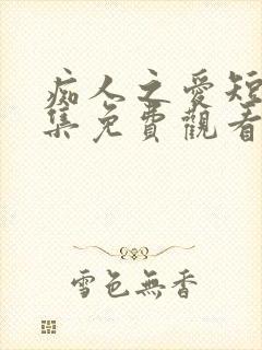 痴人之爱短剧全集免费观看