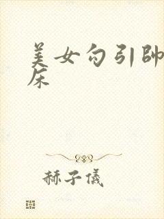 美女勾引帅哥上床