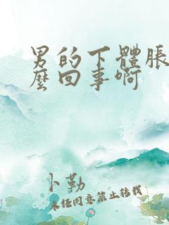 男的下体胀痛怎么回事啊