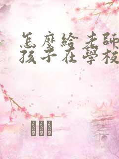 怎么给老师沟通孩子在学校的情况