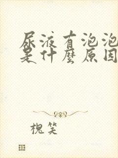 尿液有泡泡发黄是什么原因引起的