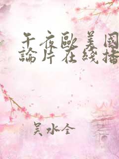 午夜欧美国产理论片在线播放