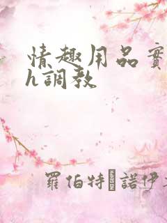 情趣用品实验高h调教