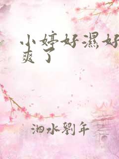 小婷好湿好紧太爽了