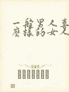 一般男人喜欢什么样的女人