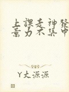 上课走神发呆注意力不集中怎么办