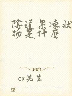 阴道果冻状分泌物是什么