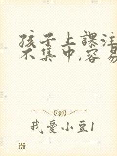 孩子上课注意力不集中,容易走神