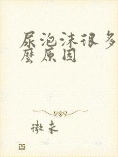 尿泡沫很多是什么原因