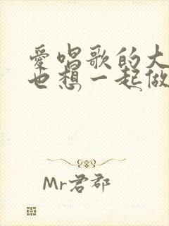 爱唱歌的大姐姐也想一起做