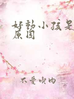 好动小孩是什么原因