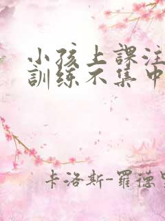 小孩上课注意力训练不集中