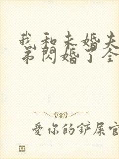 我和未婚夫的弟弟闪婚了全集免费阅读