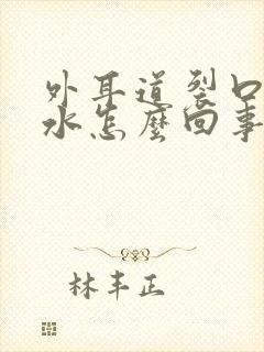 外耳道裂口流黄水怎么回事