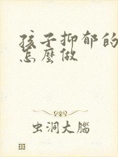 孩子抑郁的家长怎么做