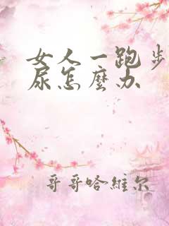 女人一跑步就漏尿怎么办