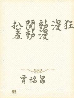 扒开动漫狂揉羞羞动漫