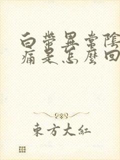 白带异常阴道刺痛是怎么回事