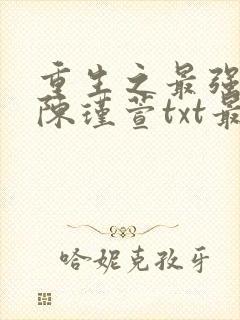 重生之最强嫡女陈瑾萱txt最新章节阅读