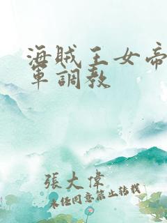 海贼王女帝被海军调教