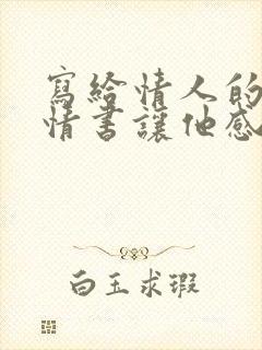 写给情人的一封情书让他感动的哭起来了