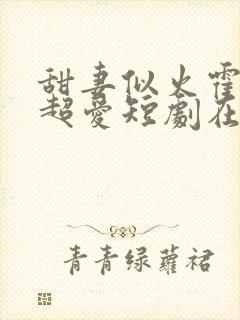 甜妻似火霍爷他超爱短剧在线观看