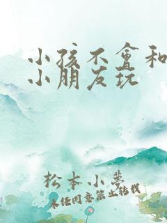 小孩不会和其它小朋友玩