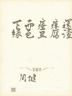 下面瘙痒还有黄绿色豆腐渣一样的分泌物