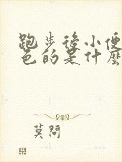 跑步后小便是褐色的是什么原因