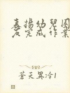 表扬幼儿园小朋友完成作业的话语