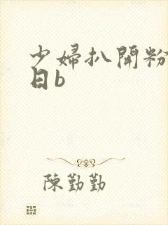 少妇扒开粉嫩小日b