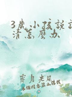 3岁小孩说话不清怎么办