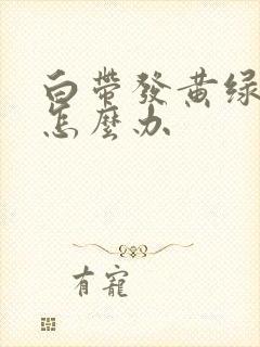 白带发黄绿有味怎么办