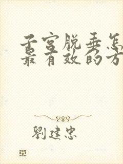 子宫脱垂怎么办最有效的方法治疗