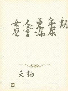 女人更年期为什么会漏尿