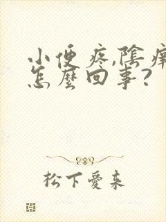 小便疼,阴痒是怎么回事?