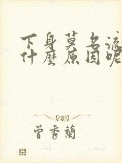 下身莫名流水是什么原因呢