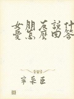 女朋友说什么是爱怎么回答